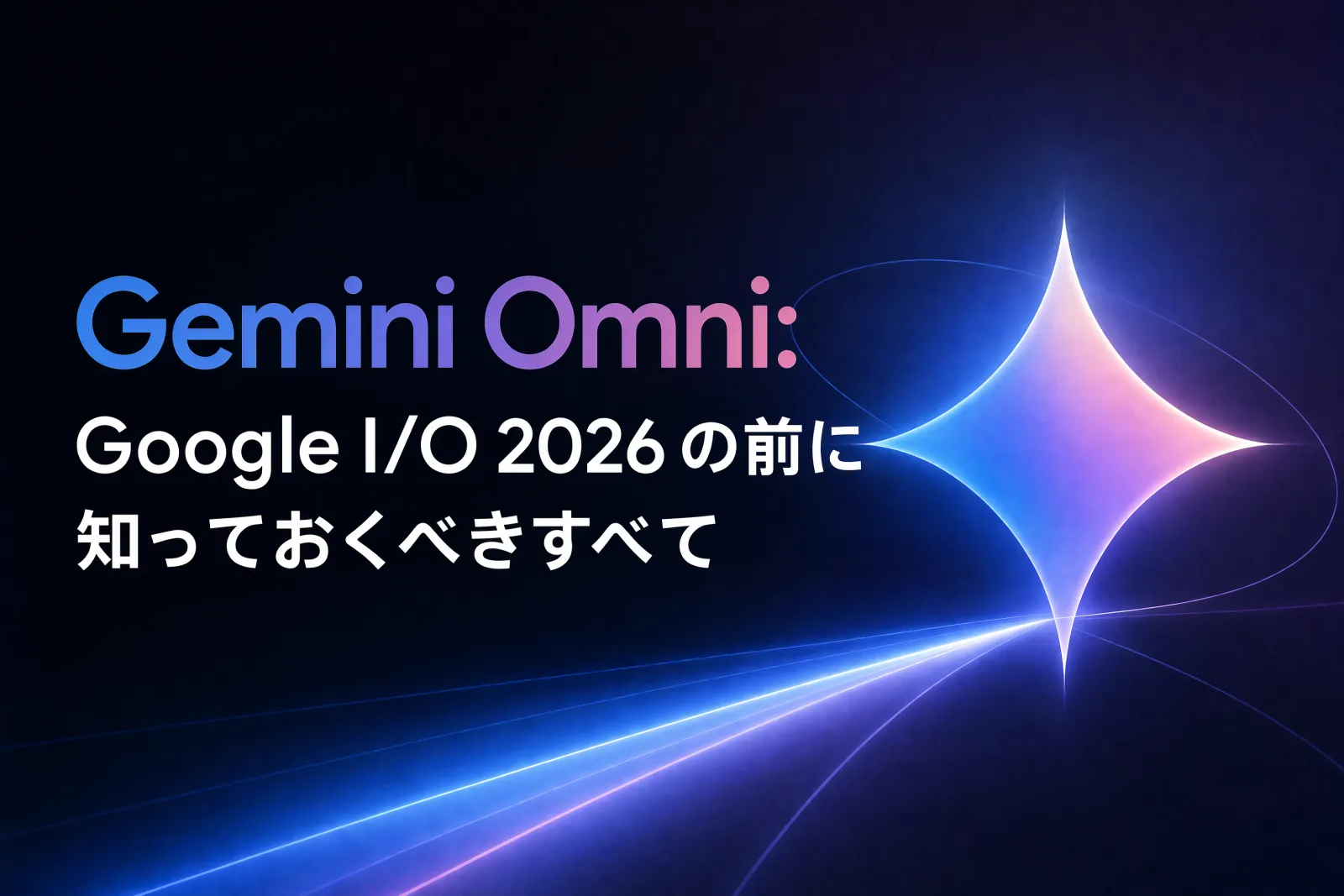 Gemini Omni：Google I/O 2026前に判明していること