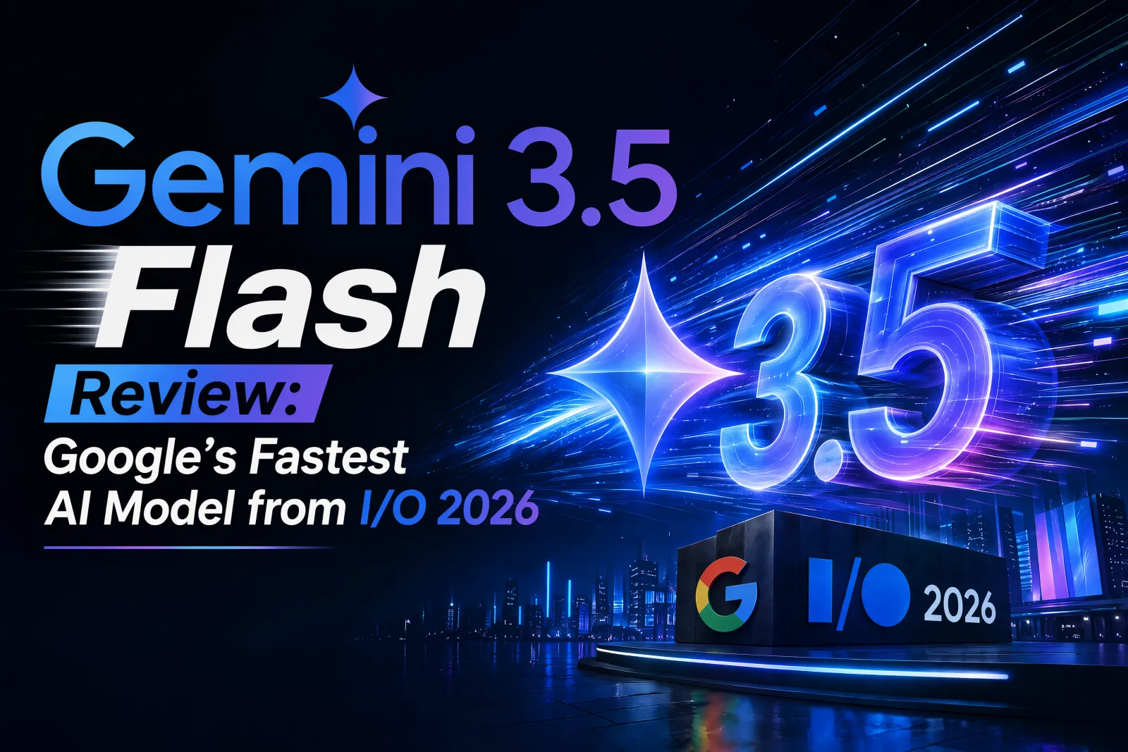 Gemini 3.5 Flash Review: Google's Fastest AI Model from I/O 2026