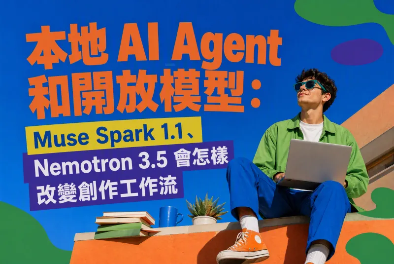 本地 AI Agent 和開放模型：Muse Spark 1.1、Nemotron 3.5 會怎樣改變創作工作流